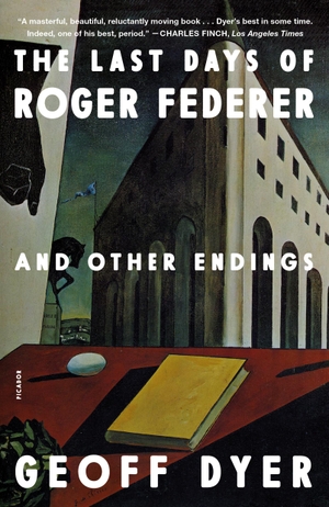 Dyer, Geoff. The Last Days of Roger Federer - And Other Endings. Picador USA, 2023.
