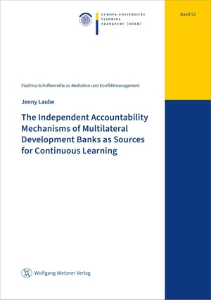 Laube, Jenny. The Independent Accountability Mechanisms of Multilateral Development Banks as Sources for Continuous Learning. Metzner, Wolfgang Verlag, 2026.