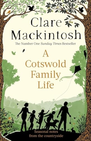 Mackintosh, Clare. A Cotswold Family Life - heart-warming stories of the countryside from the bestselling author. Little, Brown Book Group, 2023.
