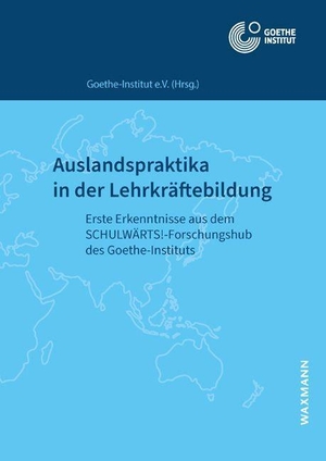 Goethe-Institut e. V. (Hrsg.). Auslandspraktika in der Lehrkräftebildung - Erste Erkenntnisse aus dem SCHULWÄRTS!-Forschungshub des Goethe-Instituts. Waxmann Verlag GmbH, 2022.