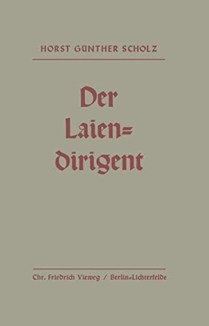 Scholz, Horst-Günther. Der Laiendirigent - Anweisungen und Hilfen mit praktischen Beispielen. Vieweg+Teubner Verlag, 1937.
