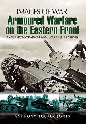 Tucker-Jones, Anthony. Armoured Warfare on the Eastern Front - Rare Photographs from Wartime Archives. Pen & Sword Books, 2011.