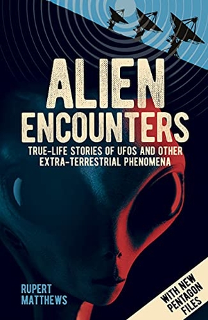 Matthews, Rupert. Alien Encounters - True-Life Stories of UFOs and Other Extra-Terrestrial Phenomena. with New Pentagon Files. Arcturus Publishing, 2022.