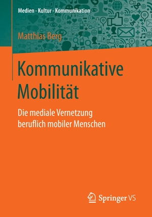 Berg, Matthias. Kommunikative Mobilität - Die mediale Vernetzung beruflich mobiler Menschen. Springer Fachmedien Wiesbaden, 2017.