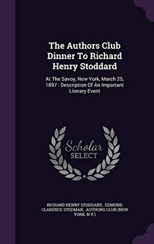 Stoddard, Richard Henry. The Authors Club Dinner To Richard Henry Stoddard: At The Savoy, New York, March 25, 1897: Description Of An Important Literary Event. Touchladybirdlucky Studios, 2015.