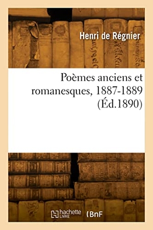 Regnier, Henri. Poèmes anciens et romanesques, 1887-1889. Hachette Livre, 2022.