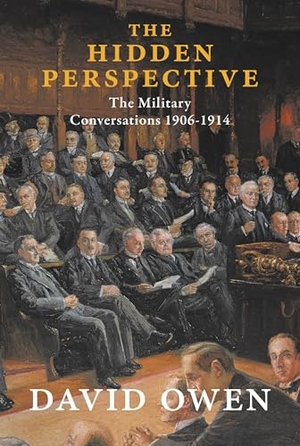 Owen, David / Macmillan Distribution. The Hidden Perspective - The Military Conversations 1906-1914. Haus Publishing, 2015.