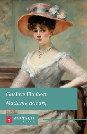 Flaubert, Gustave. Madame Bovary. Santelli Editore, 2024.