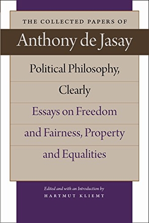 Jasay, Anthony De. Political Philosophy, Clearly: Essays on Freedom and Fairness, Property and Equalities. Liberty Fund, 2010.