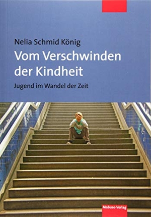 Schmid König, Nelia. Vom Verschwinden der Kindheit - Jugend im Wandel der Zeit. Mabuse-Verlag GmbH, 2019.