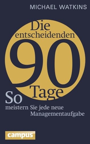 Watkins, Michael. Die entscheidenden 90 Tage - So meistern Sie jede neue Managementaufgabe. Campus Verlag GmbH, 2014.