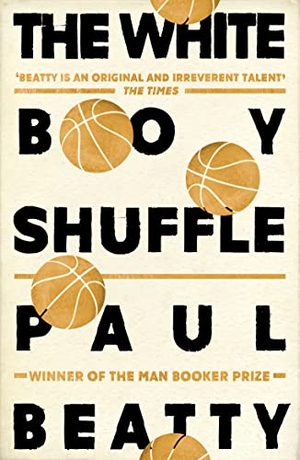 Beatty, Paul. The White Boy Shuffle - From the Man Booker prize-winning author of The Sellout. OneWorld Publications, 2017.