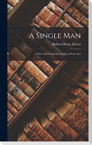 A Single Man: A New and Original Comedy in Four Acts