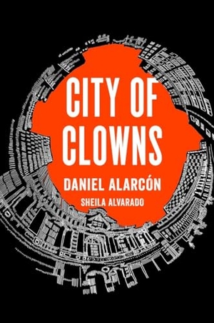 Alarcón, Daniel / Sheila Alvarado. City of Clowns. Penguin Publishing Group, 2015.