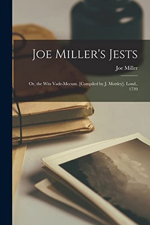 Miller, Joe. Joe Miller's Jests: Or, the Wits Vade-Mecum. [Compiled by J. Mottley]. Lond., 1739. LEGARE STREET PR, 2022.