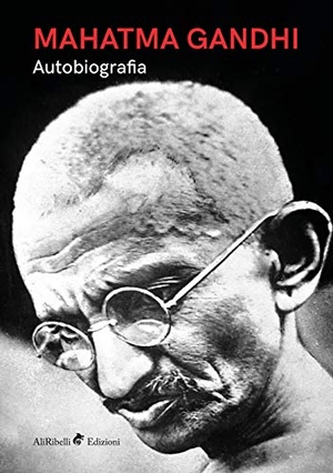 Gandhi, Mohandas Karamchand. Autobiografia. Ali Ribelli Edizioni, 2019.
