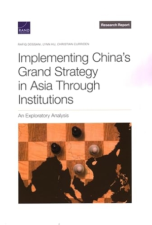 Dossani, Rafiq / Hu, Lynn et al. Implementing China's Grand Strategy in Asia Through Institutions - An Exploratory Analysis. RAND Corporation, 2022.