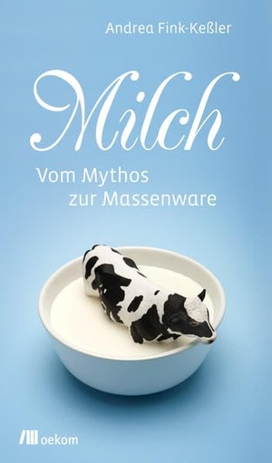 Milch - Vom Mythos zur Massenware. Oekom Verlag GmbH, 2012.