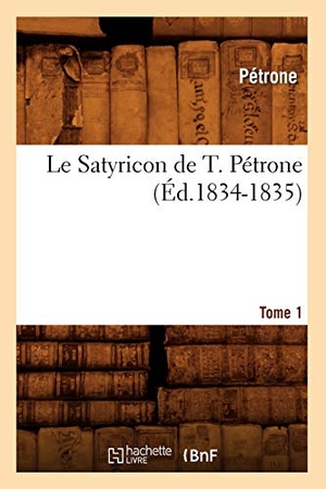 Petrone. Le Satyricon de T. Pétrone. Tome 1 (Éd.1834-1835). Hachette Livre, 2022.