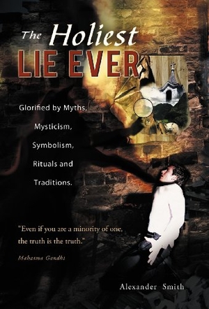 Smith, Alexander. The Holiest Lie Ever - Glorified by Myths, Mysticism, Symbolism, Rituals and Traditions.. Westbow Press, 2012.