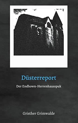 Grimwalde, Gristher. Düsterreport - Der Endhown-Herrenhausspuk. Books on Demand, 2021.