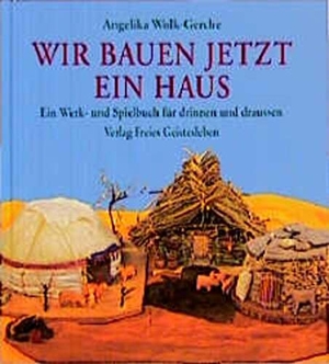 Wolk-Gerche, Angelika. Wir bauen jetzt ein Haus - Ein Werk- und Spielbuch für drinnen und draußen. Freies Geistesleben GmbH, 1997.