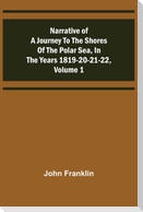 Narrative of a Journey to the Shores of the Polar Sea, in the Years 1819-20-21-22, Volume 1