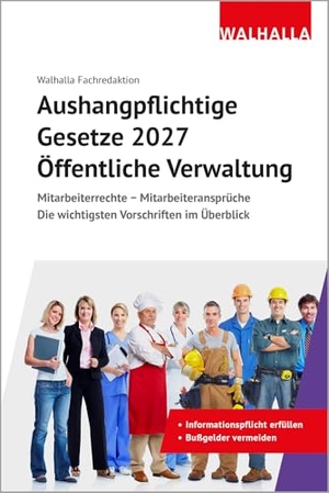 Walhalla Fachredaktion. Aushangpflichtige Gesetze 2027 Öffentliche Verwaltung - Mitarbeiterrechte - Mitarbeiteransprüche; Die wichtigsten Vorschriften im Überblick; Mit Kordel zum Aushängen. Walhalla und Praetoria, 2026.