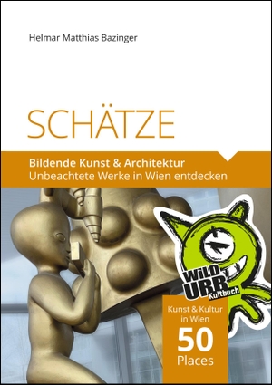Bazinger, Helmar Matthias. SCHÄTZE - Bildende Kunst & Architektur - Unbeachtete Werke in Wien entdecken. Rittberger & Knapp OG, 2023.