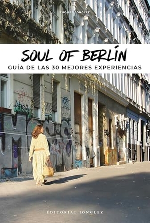 Jonglez, Thomas. Soul of Berlín (Spanish) - Guía de Las 30 Mejores Experiencias. Jonglez Publishing, 2022.