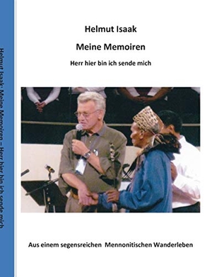 Isaak, Helmut. Meine Memoiren - Aus einem segensreichen Mennonitischen Wanderleben  - Hier bin ich, Herr, sende mich. Books on Demand, 2015.