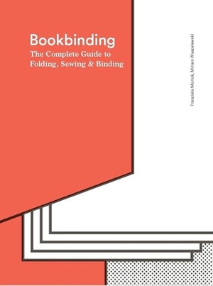 Morlok, Franziska / Miriam Waszelewski. Bookbinding - The Complete Guide to Folding, Sewing & Binding. Laurence King Publishing, 2018.