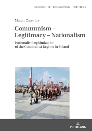 Zaremba, Marcin. Communism ¿ Legitimacy ¿ Nationalism - Nationalist Legitimization of the Communist Regime in Poland. Peter Lang, 2019.