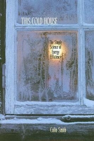 Smith, Colin. This Cold House - The Simple Science of Energy Efficiency. Johns Hopkins University Press, 2007.