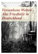 Versunkene Welten - Alte Friedhöfe in Deutschland (Tischkalender 2024 DIN A5 hoch), CALVENDO Monatskalender