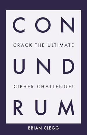 Clegg, Brian. Conundrum - Crack the Ultimate Cipher Challenge. Amberley Publishing, 2019.