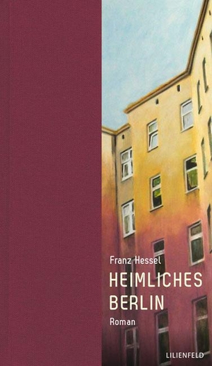 Hessel, Franz. Heimliches Berlin. Lilienfeld Verlag, 2017.