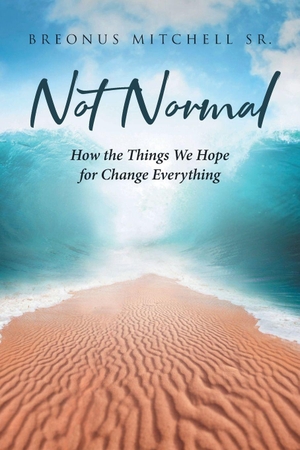 Mitchell Sr., Breonus. Not Normal - How the Things We Hope for Change Everything. Covenant Books, 2025.