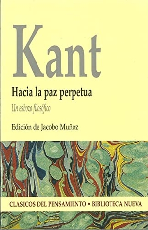 Kant, Immanuel / Jacobo Muñoz Veiga. Hacia la paz perpetua : un esbozo filosófico. Biblioteca Nueva, 1999.