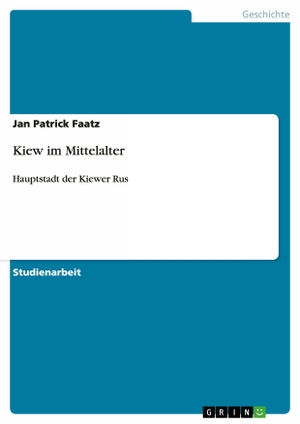 Faatz, Jan Patrick. Kiew im Mittelalter - Hauptstadt der Kiewer Rus. GRIN Verlag, 2009.