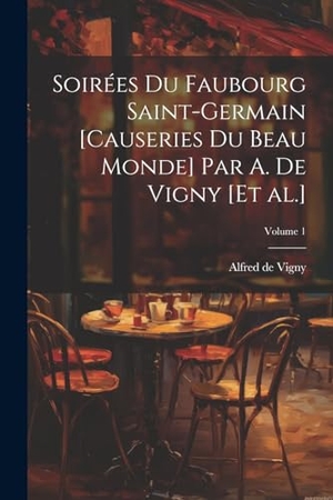 Vigny, Alfred De. Soirées du Faubourg Saint-Germain [causeries du beau monde] par A. de Vigny [et al.]; Volume 1. Creative Media Partners, LLC, 2023.