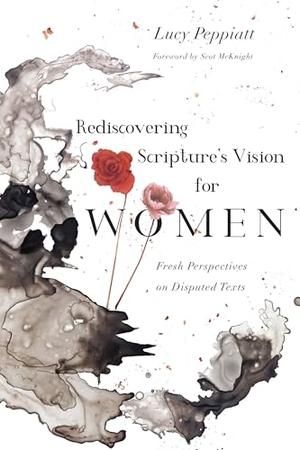 Peppiatt, Lucy. Rediscovering Scripture's Vision for Women - Fresh Perspectives on Disputed Texts. InterVarsity Press, 2019.