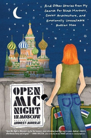 Murray, Audrey. Open MIC Night in Moscow - And Other Stories from My Search for Black Markets, Soviet Architecture, and Emotionally Unavailable Russian Men. HarperCollins, 2018.