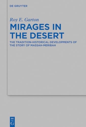 Garton, Roy E.. Mirages in the Desert - The Tradition-historical Developments of the Story of Massah-Meribah. De Gruyter, 2017.