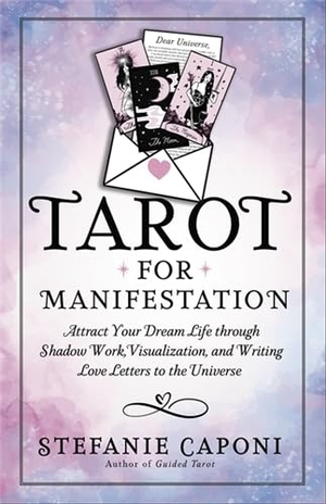 Caponi, Stefanie. Tarot for Manifestation - Attract Your Dream Life Through Shadow Work, Visualization and Writing Love Letters to the Universe. Hay House UK Ltd, 2025.