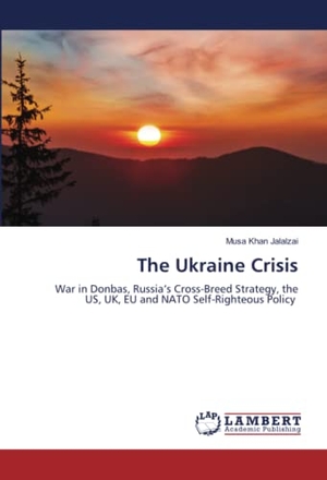 Jalalzai, Musa Khan. The Ukraine Crisis - War in Donbas, Russia¿s Cross-Breed Strategy, the US, UK, EU and NATO Self-Righteous Policy. LAP LAMBERT Academic Publishing, 2022.