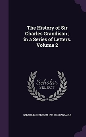Richardson, Samuel / Barbauld. The History of Sir Charles Grandison; in a Series of Letters. Volume 2. Touchladybirdlucky Studios, 2016.