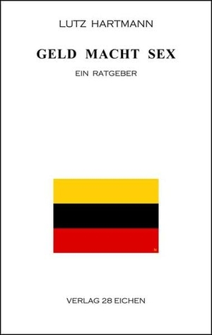 Hartmann, Lutz. Geld Macht Sex - Ein Ratgeber. Verlag 28 Eichen, 2015.