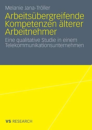 Jana-Tröller, Melanie. Arbeitsübergreifende Kompetenzen älterer Arbeitnehmer - Eine qualitative Studie in einem Telekommunikationsunternehmen. VS Verlag für Sozialwissenschaften, 2008.