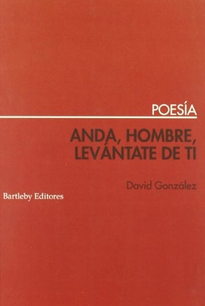 González, David. Anda, hombre, levántate de ti. Bartleby Editores, 2004.